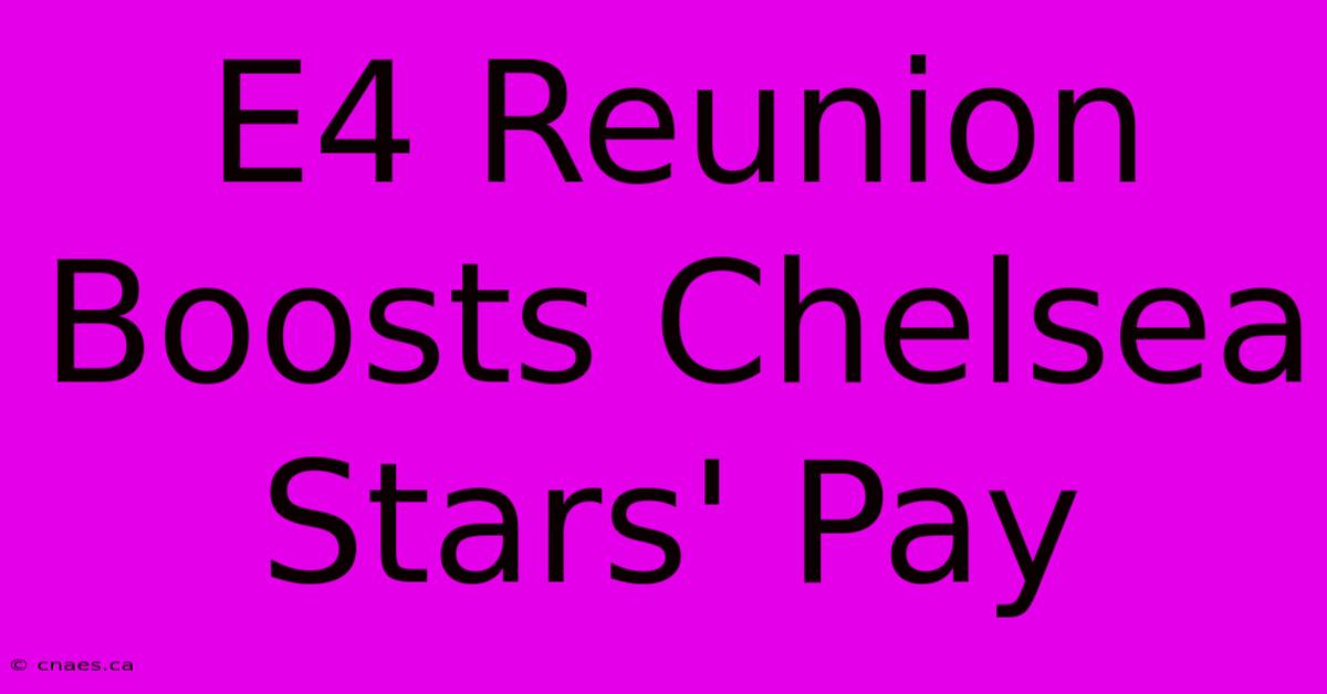 E4 Reunion Boosts Chelsea Stars' Pay