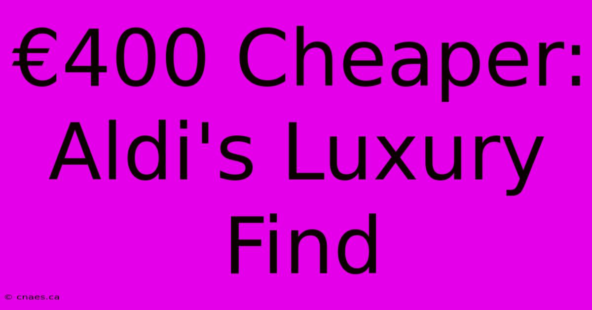 €400 Cheaper: Aldi's Luxury Find