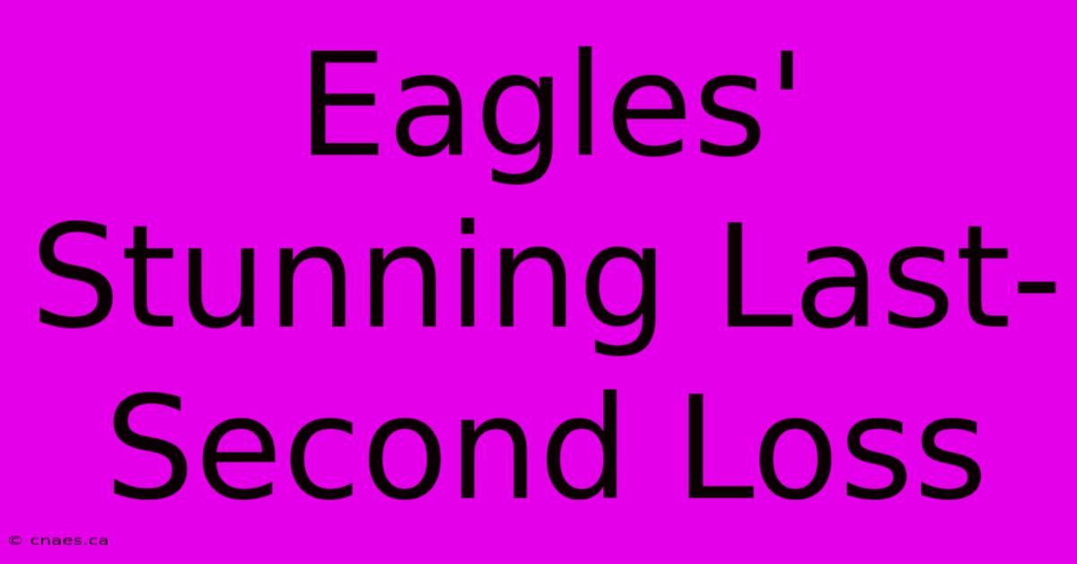 Eagles' Stunning Last-Second Loss