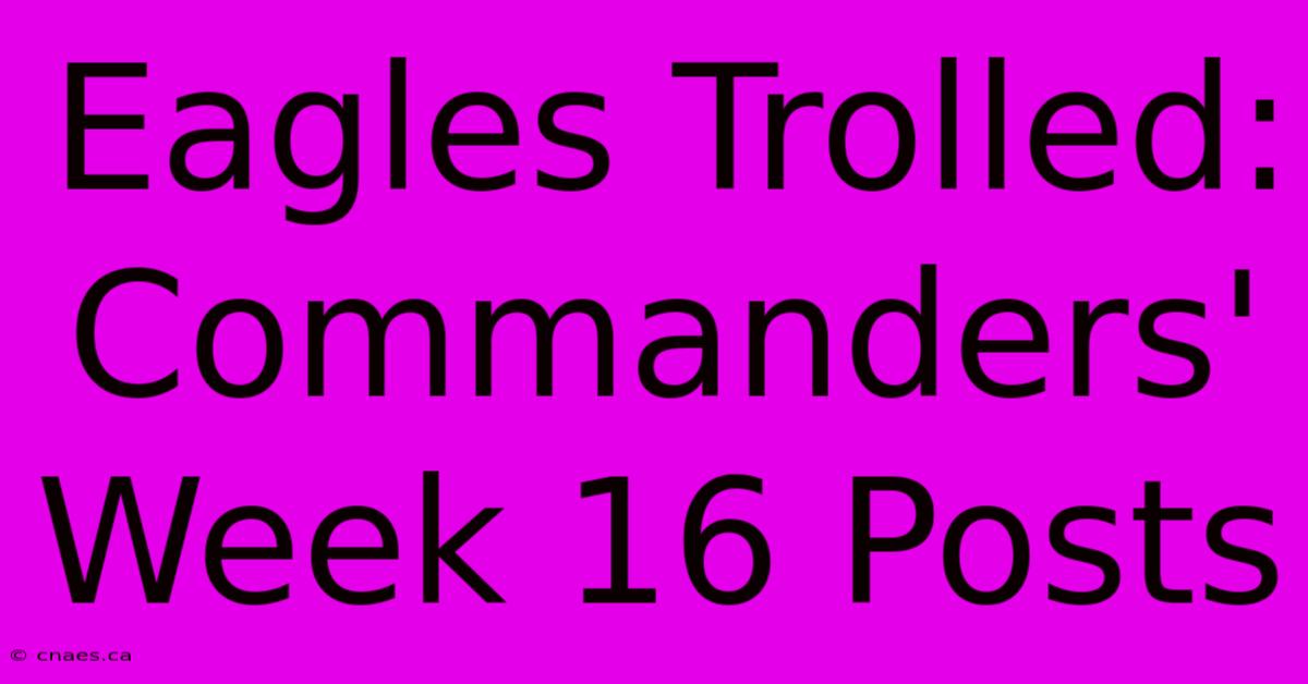 Eagles Trolled: Commanders' Week 16 Posts