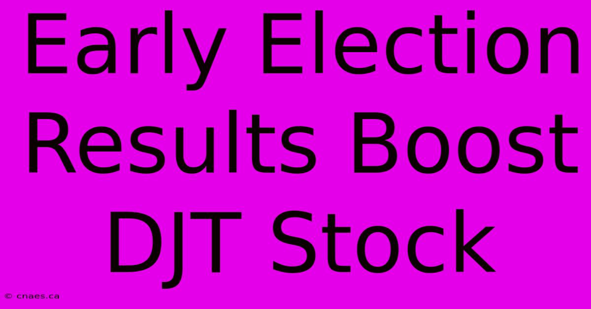 Early Election Results Boost DJT Stock