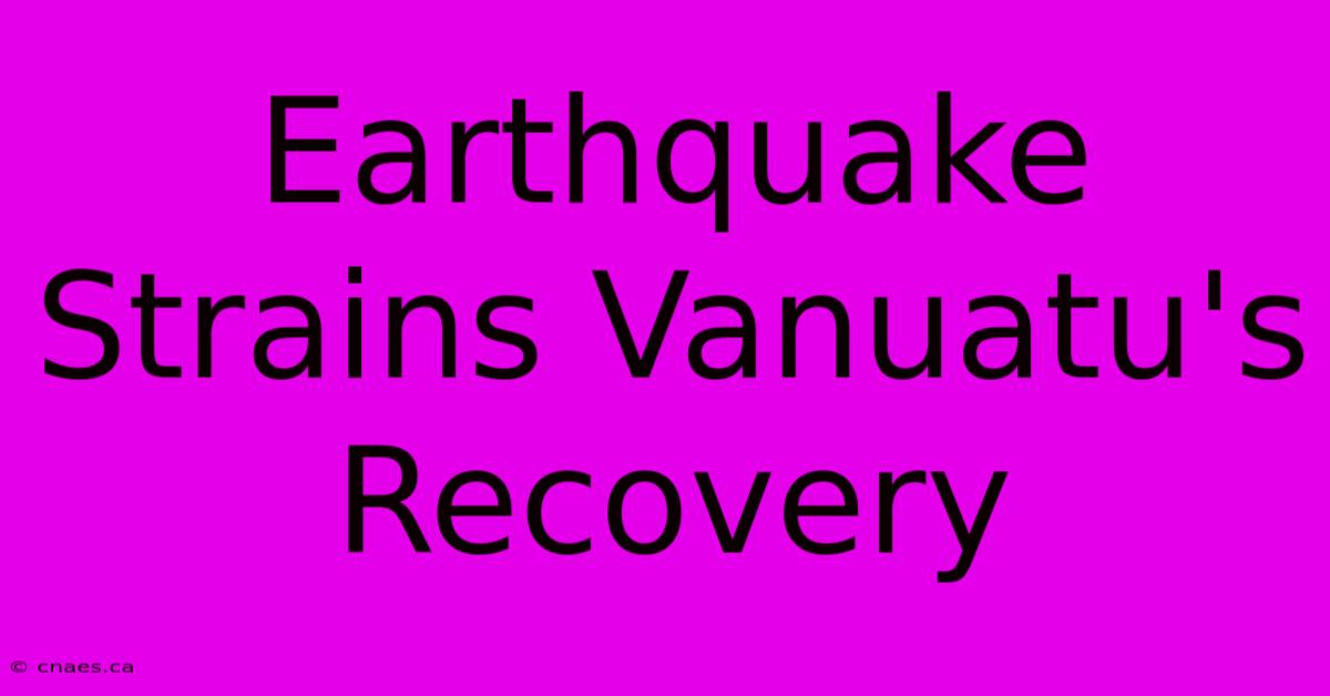 Earthquake Strains Vanuatu's Recovery