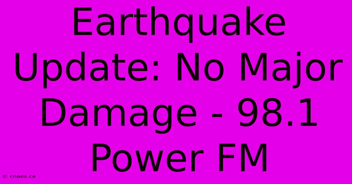 Earthquake Update: No Major Damage - 98.1 Power FM