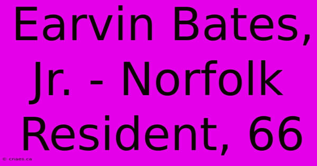 Earvin Bates, Jr. - Norfolk Resident, 66