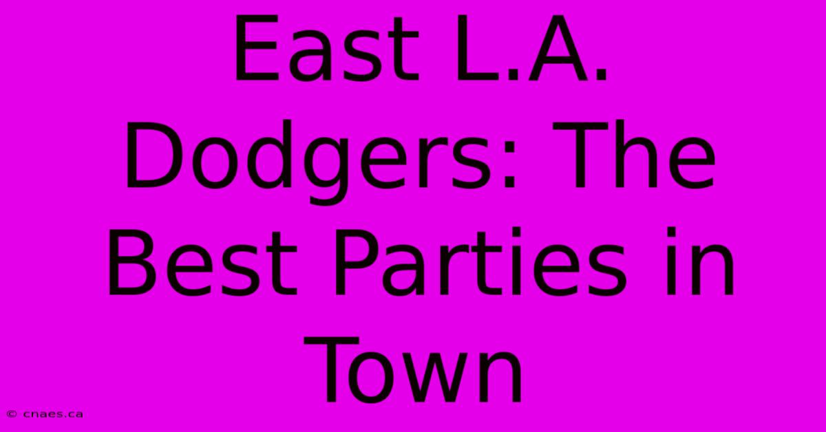 East L.A. Dodgers: The Best Parties In Town