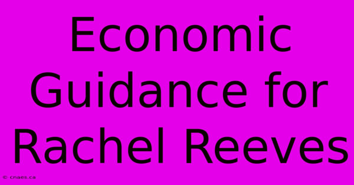 Economic Guidance For Rachel Reeves