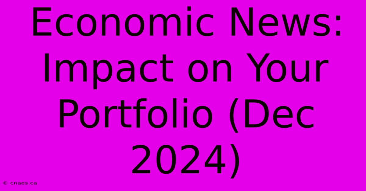 Economic News: Impact On Your Portfolio (Dec 2024)