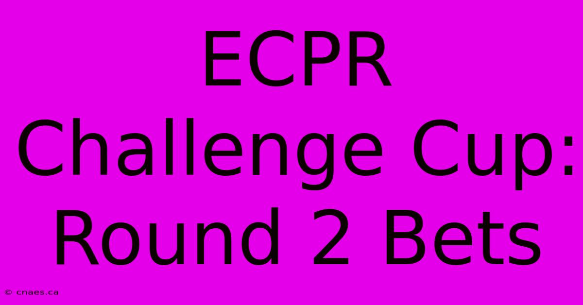 ECPR Challenge Cup: Round 2 Bets