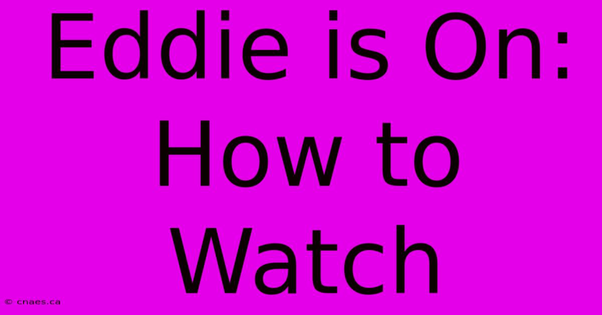 Eddie Is On: How To Watch