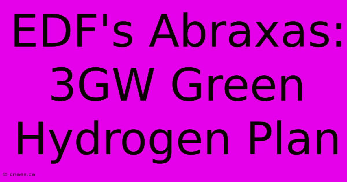 EDF's Abraxas: 3GW Green Hydrogen Plan