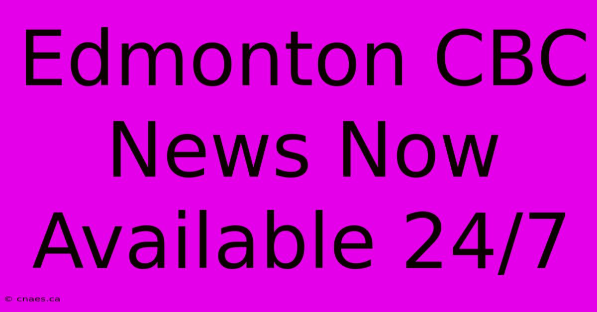 Edmonton CBC News Now Available 24/7