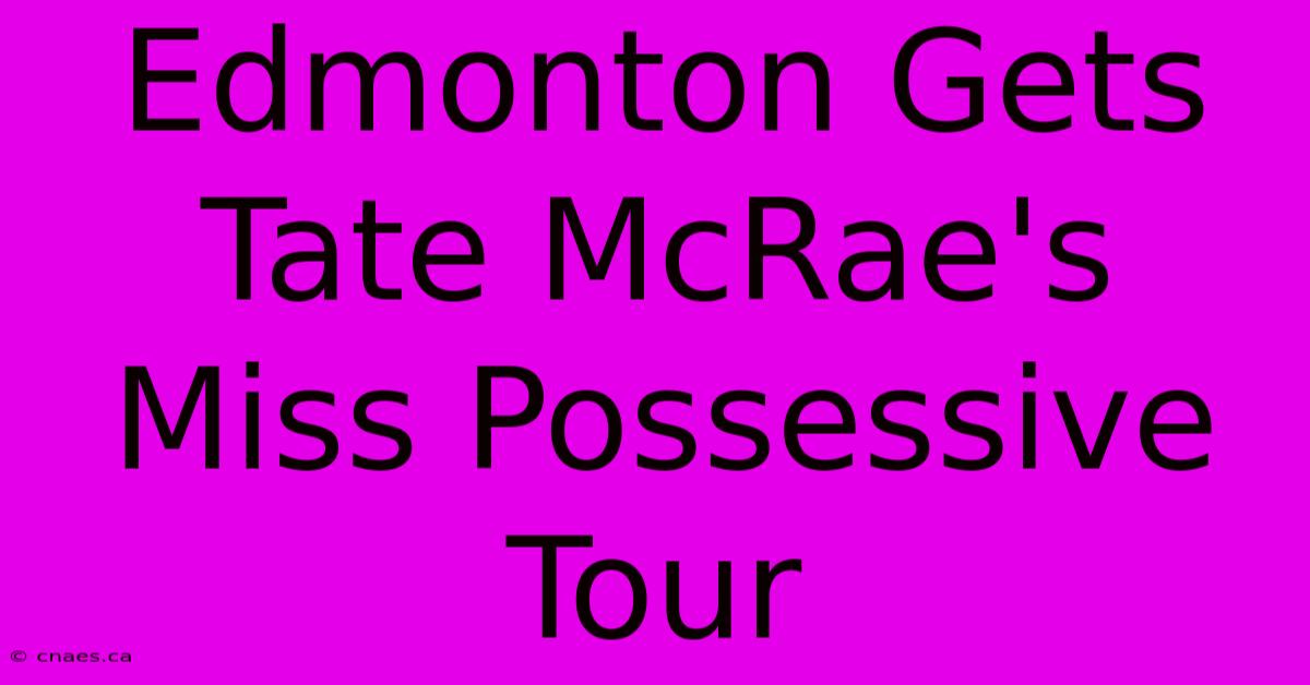 Edmonton Gets Tate McRae's Miss Possessive Tour