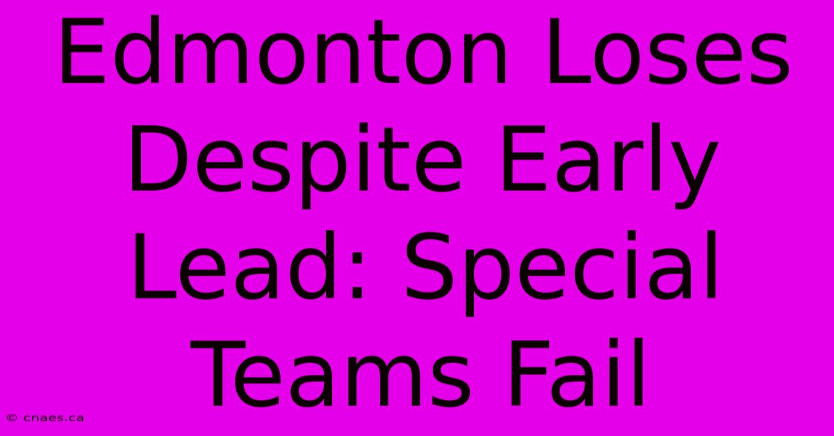 Edmonton Loses Despite Early Lead: Special Teams Fail 