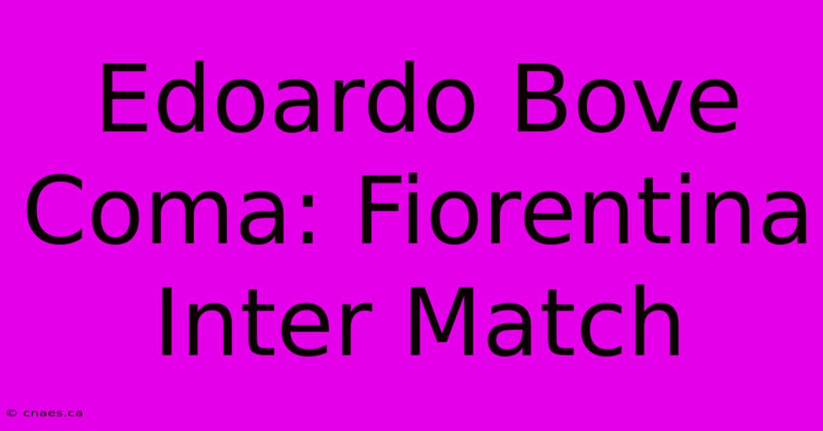 Edoardo Bove Coma: Fiorentina Inter Match