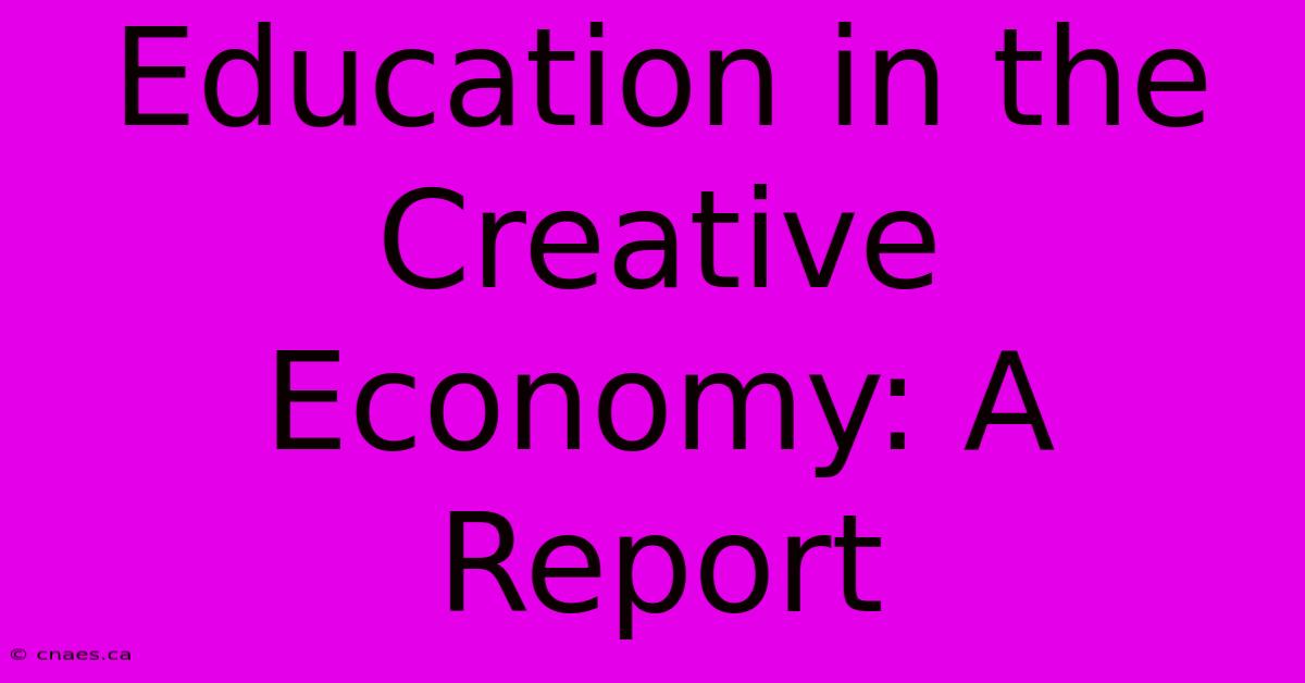 Education In The Creative Economy: A Report