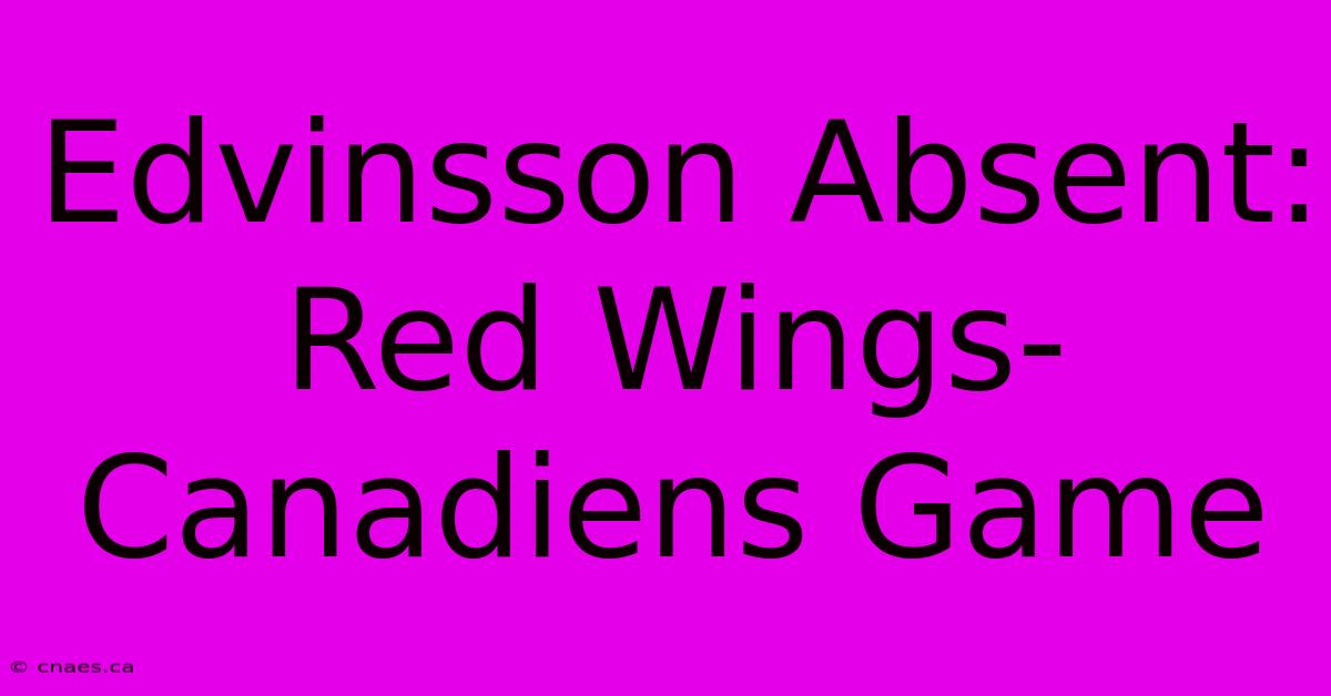 Edvinsson Absent: Red Wings-Canadiens Game