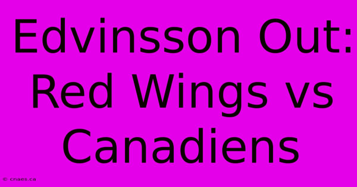 Edvinsson Out: Red Wings Vs Canadiens