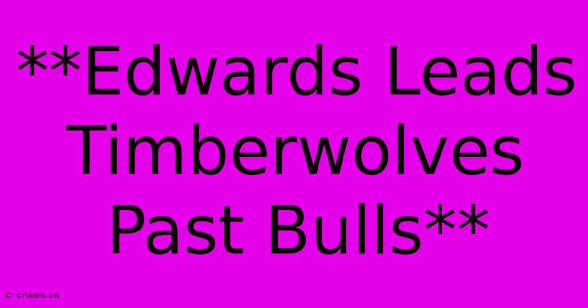 **Edwards Leads Timberwolves Past Bulls**