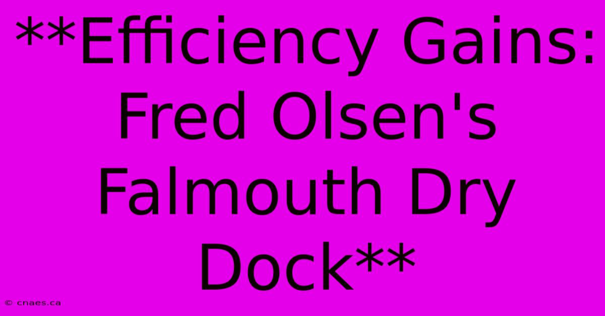 **Efficiency Gains: Fred Olsen's Falmouth Dry Dock**