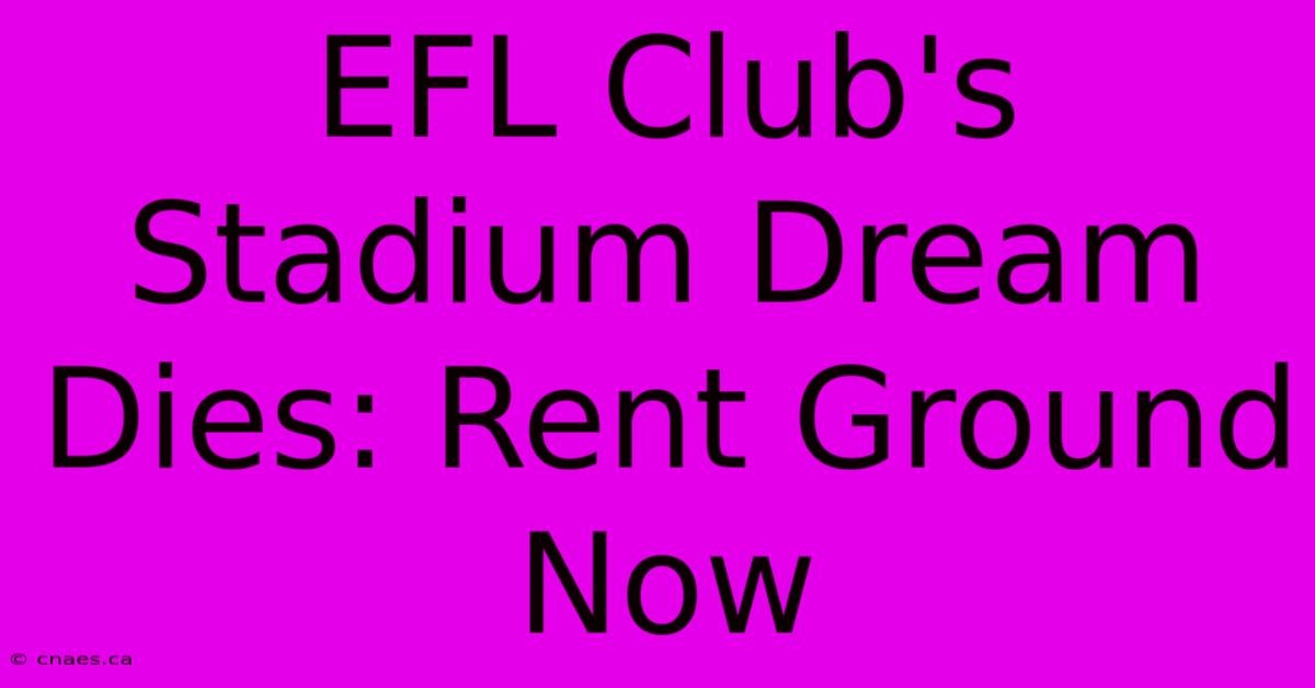 EFL Club's Stadium Dream Dies: Rent Ground Now