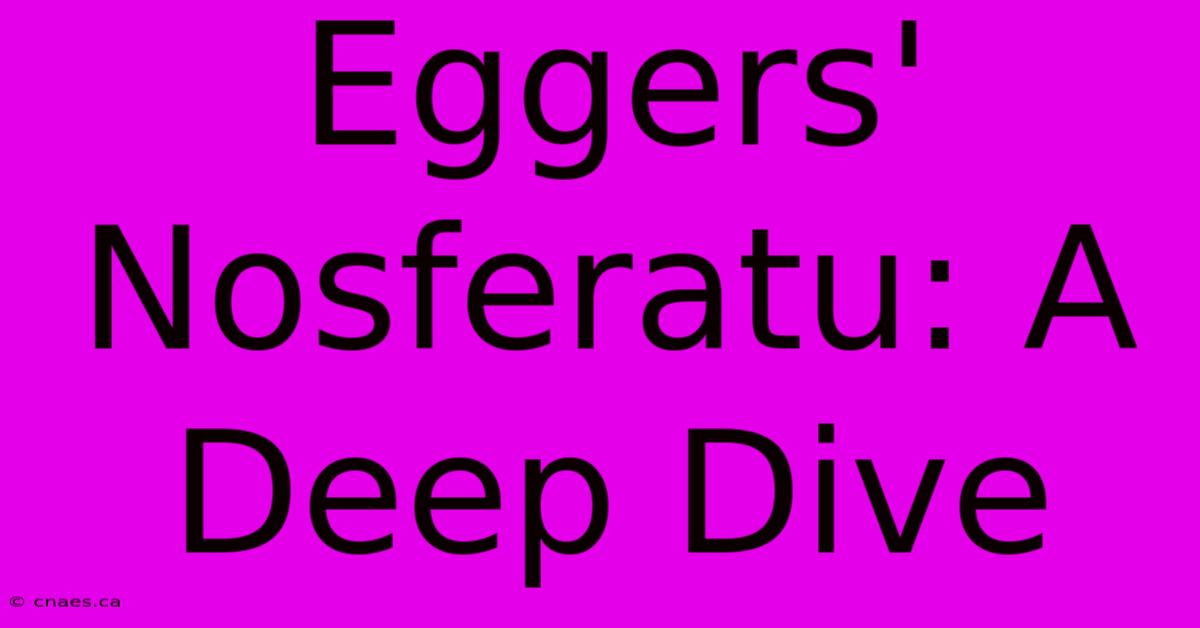 Eggers' Nosferatu: A Deep Dive