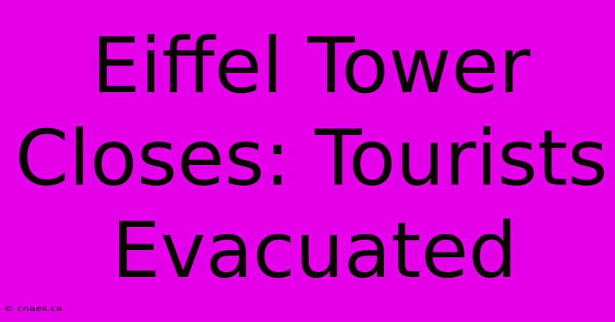 Eiffel Tower Closes: Tourists Evacuated