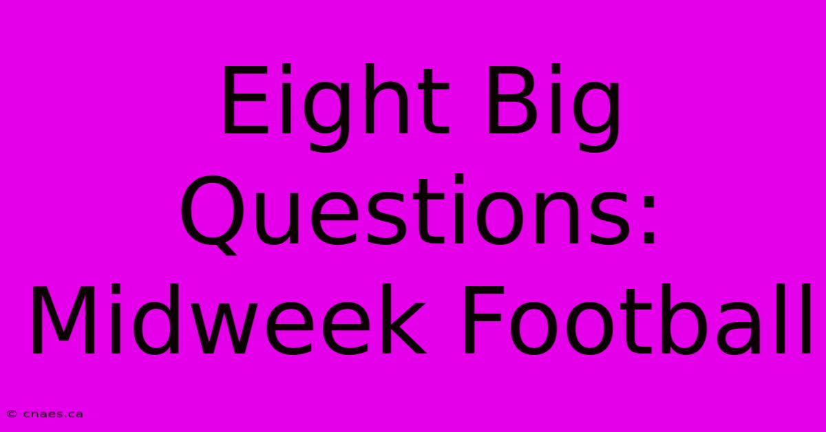 Eight Big Questions: Midweek Football