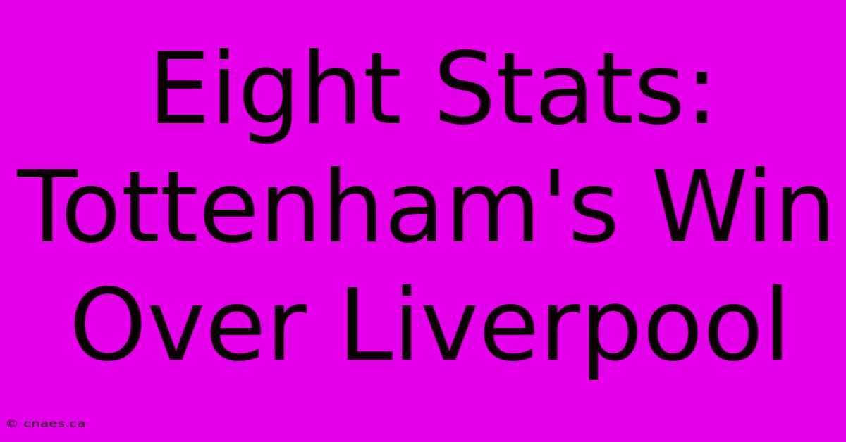 Eight Stats: Tottenham's Win Over Liverpool