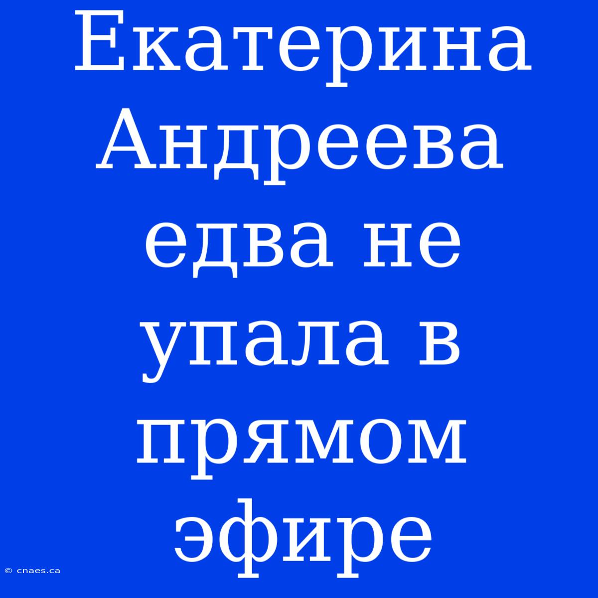 Екатерина Андреева Едва Не Упала В Прямом Эфире