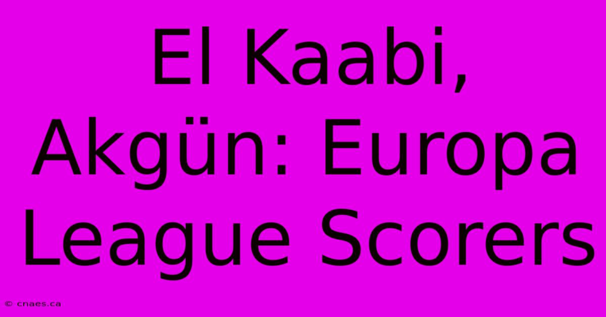 El Kaabi, Akgün: Europa League Scorers