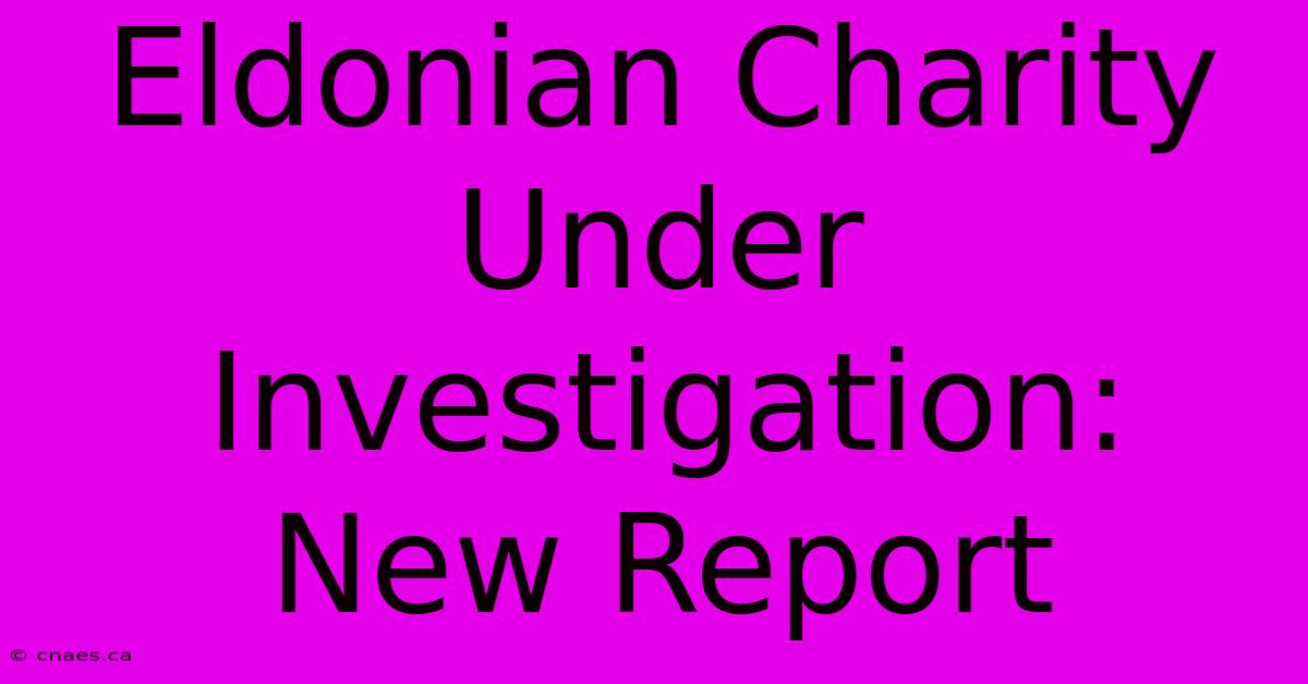 Eldonian Charity Under Investigation: New Report