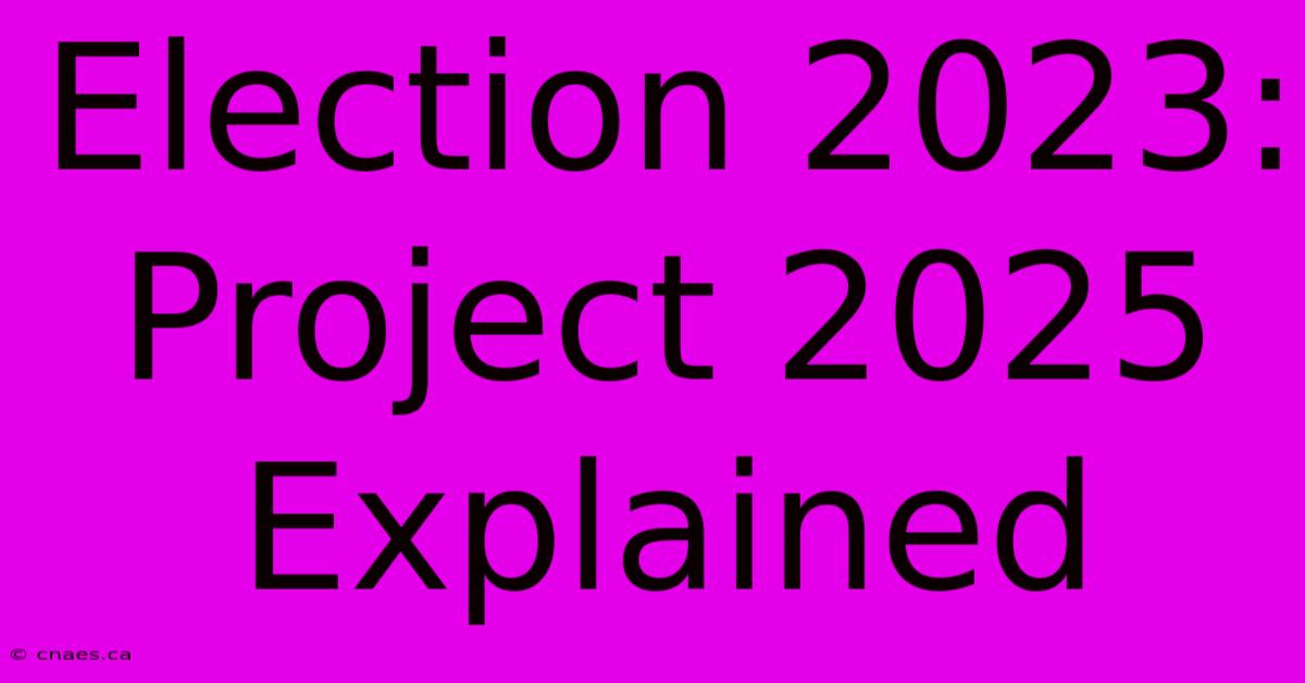 Election 2023: Project 2025 Explained