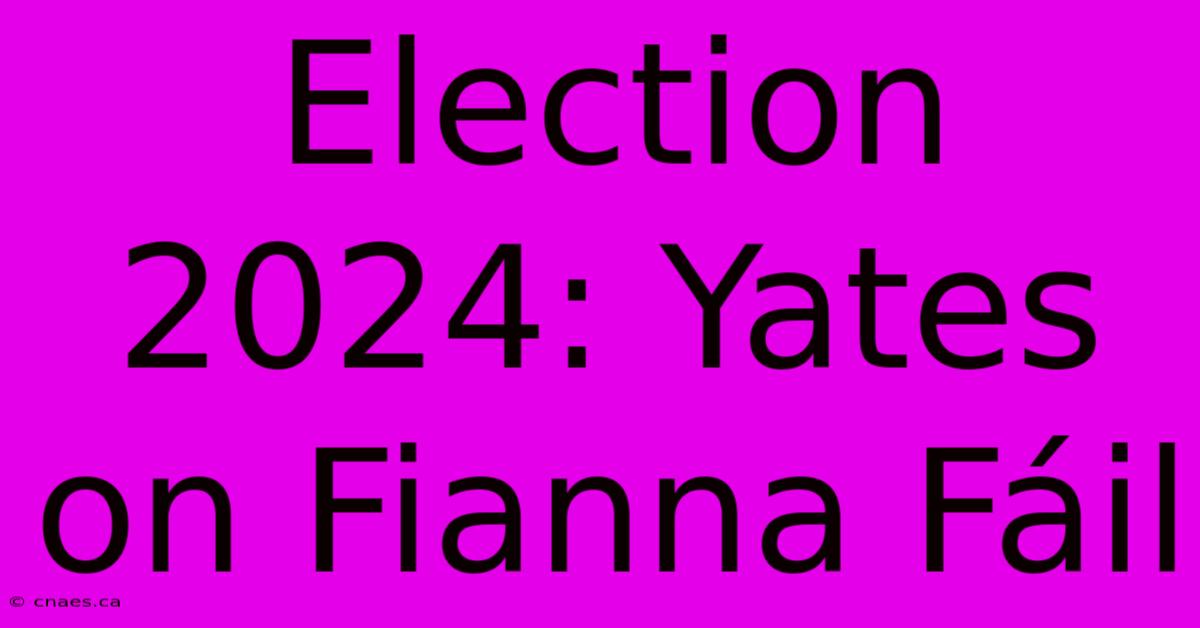 Election 2024: Yates On Fianna Fáil