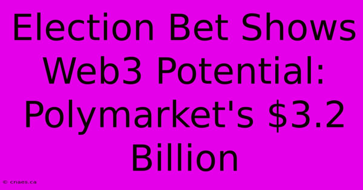 Election Bet Shows Web3 Potential: Polymarket's $3.2 Billion