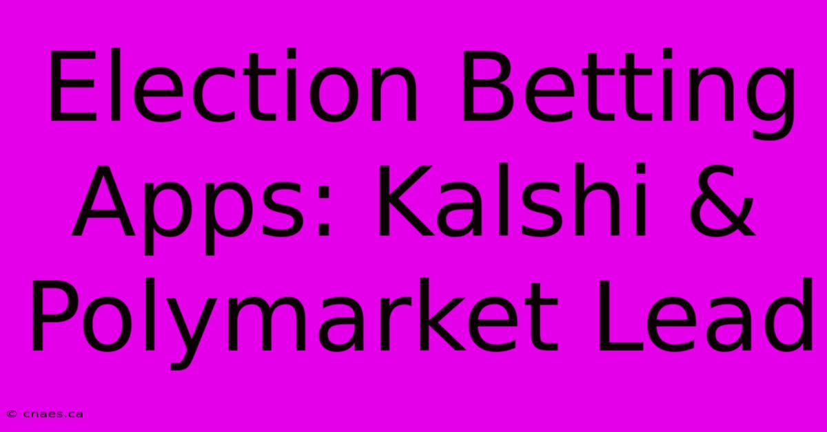 Election Betting Apps: Kalshi & Polymarket Lead 