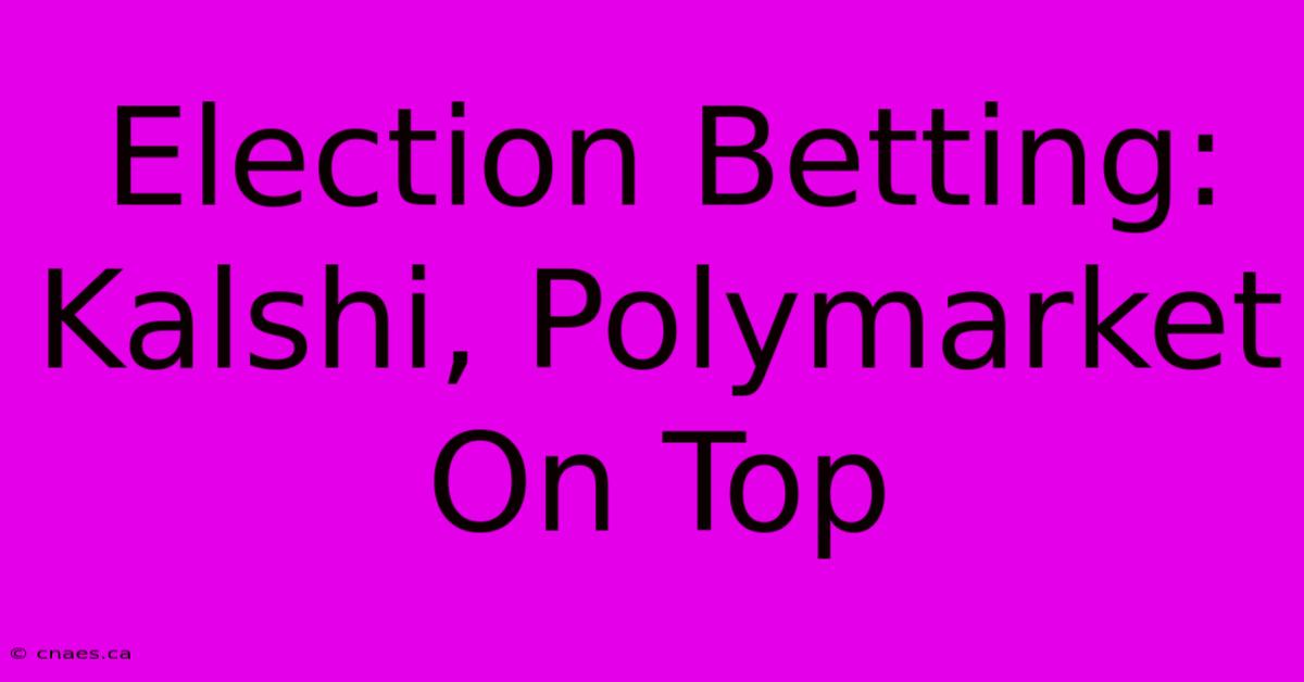 Election Betting: Kalshi, Polymarket On Top 