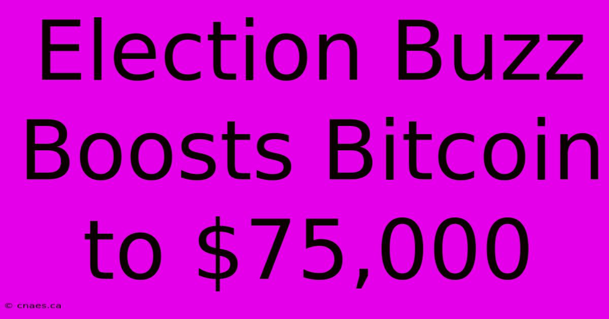 Election Buzz Boosts Bitcoin To $75,000