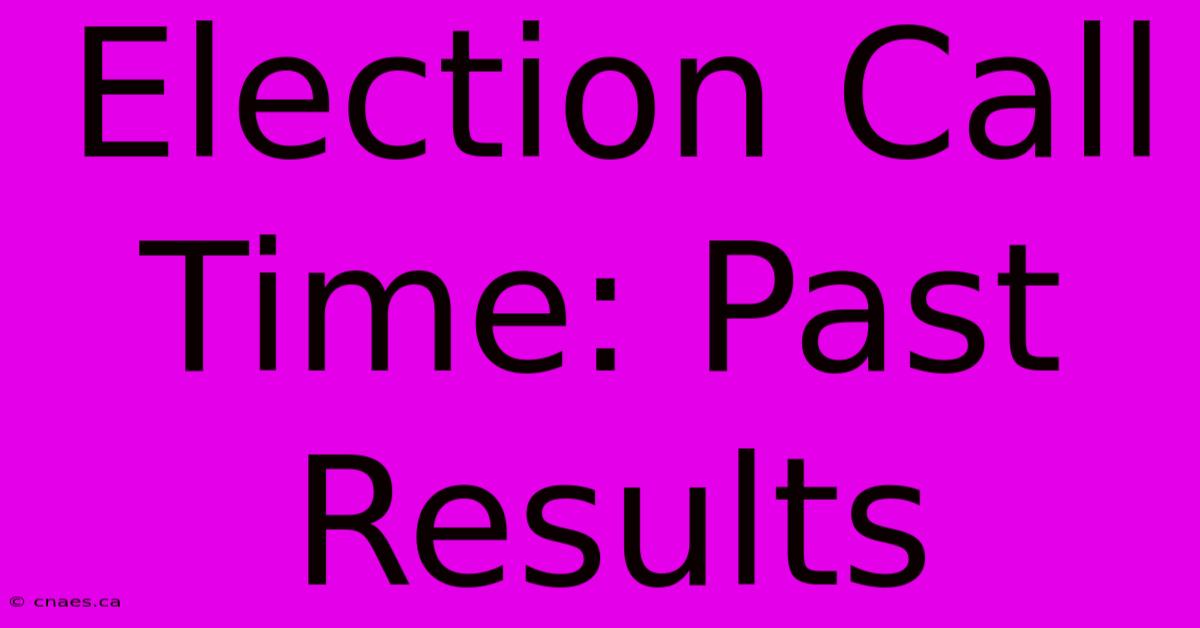 Election Call Time: Past Results