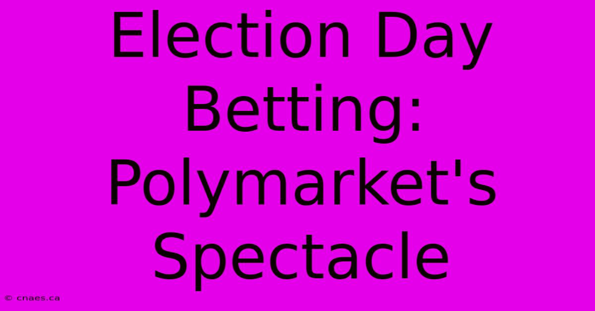 Election Day Betting: Polymarket's Spectacle