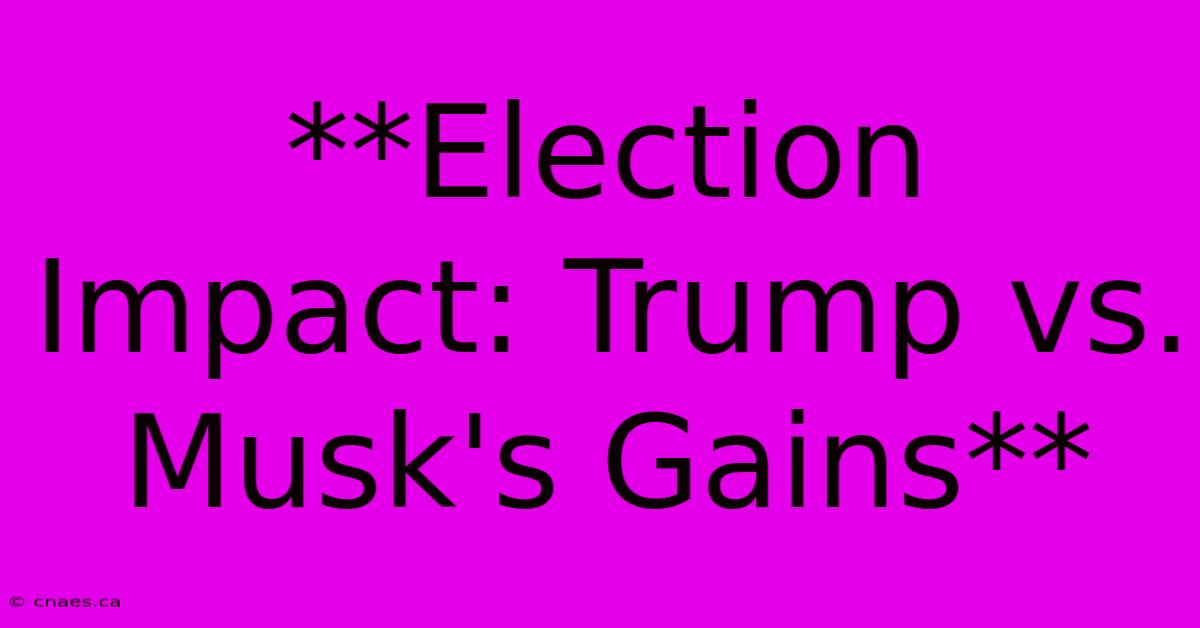 **Election Impact: Trump Vs. Musk's Gains** 