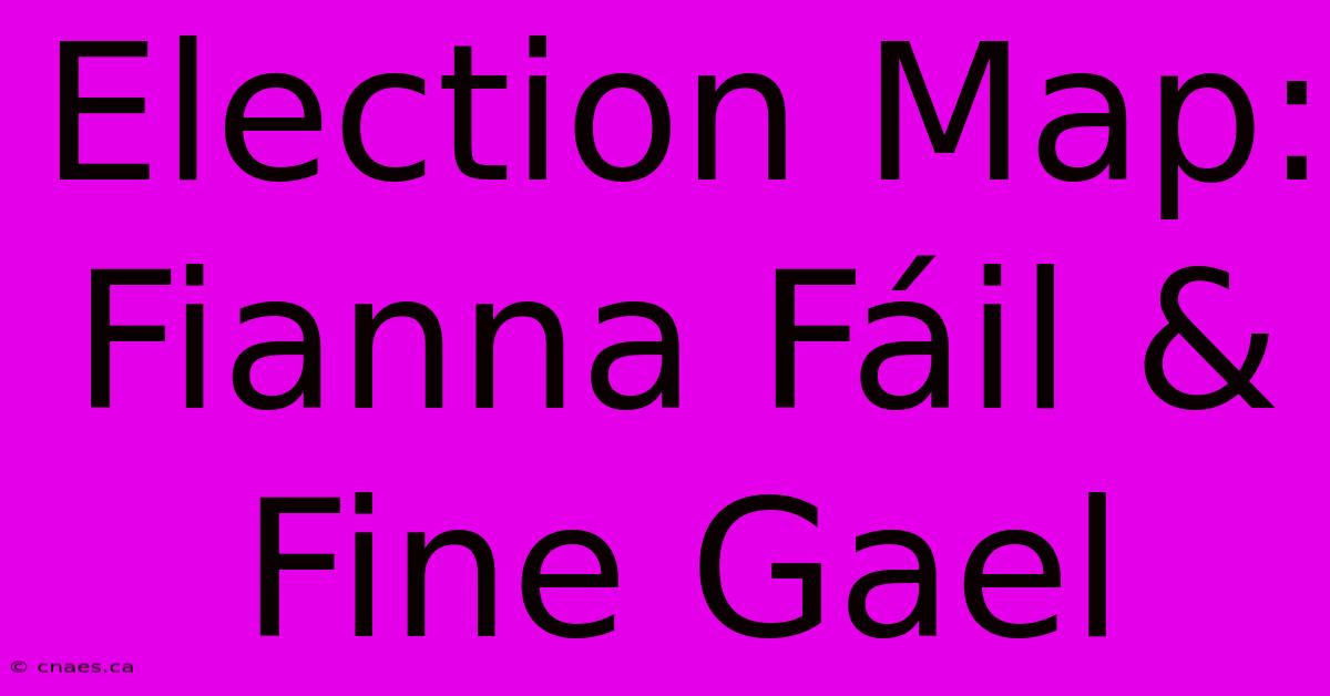 Election Map: Fianna Fáil & Fine Gael