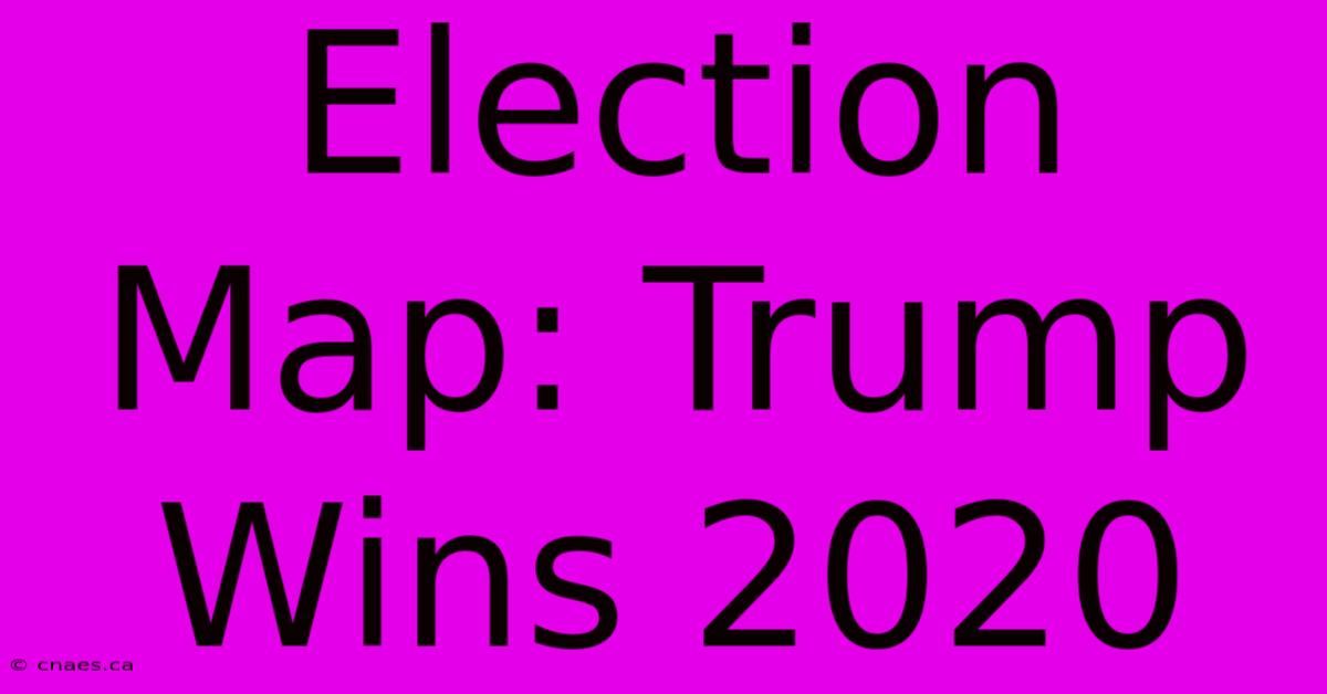 Election Map: Trump Wins 2020