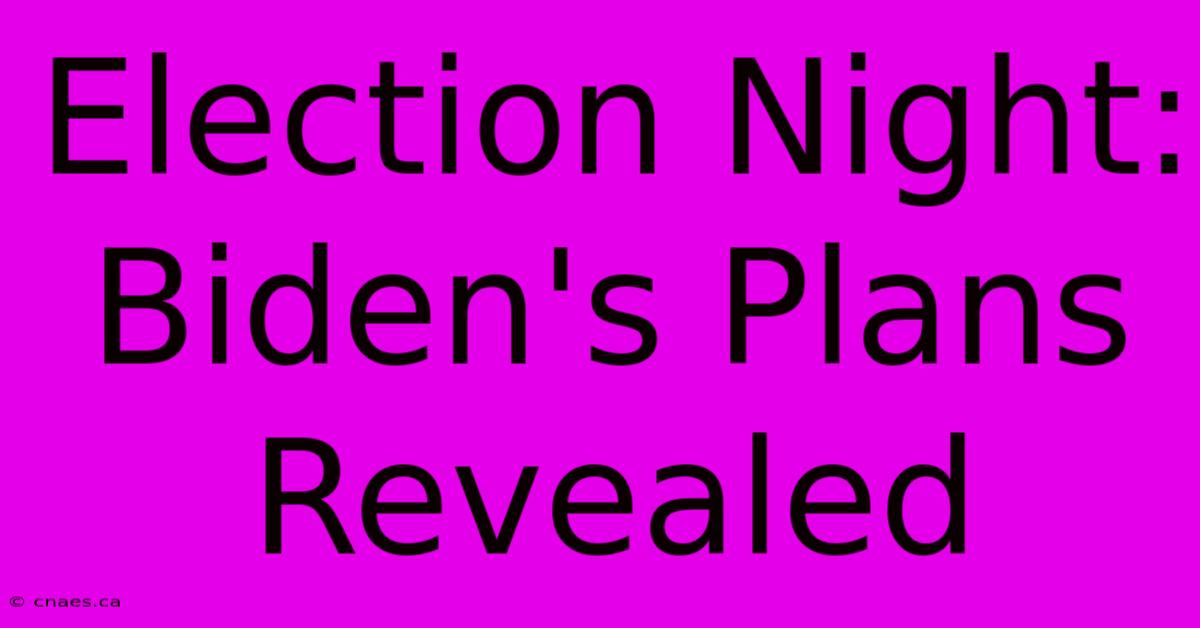 Election Night: Biden's Plans Revealed