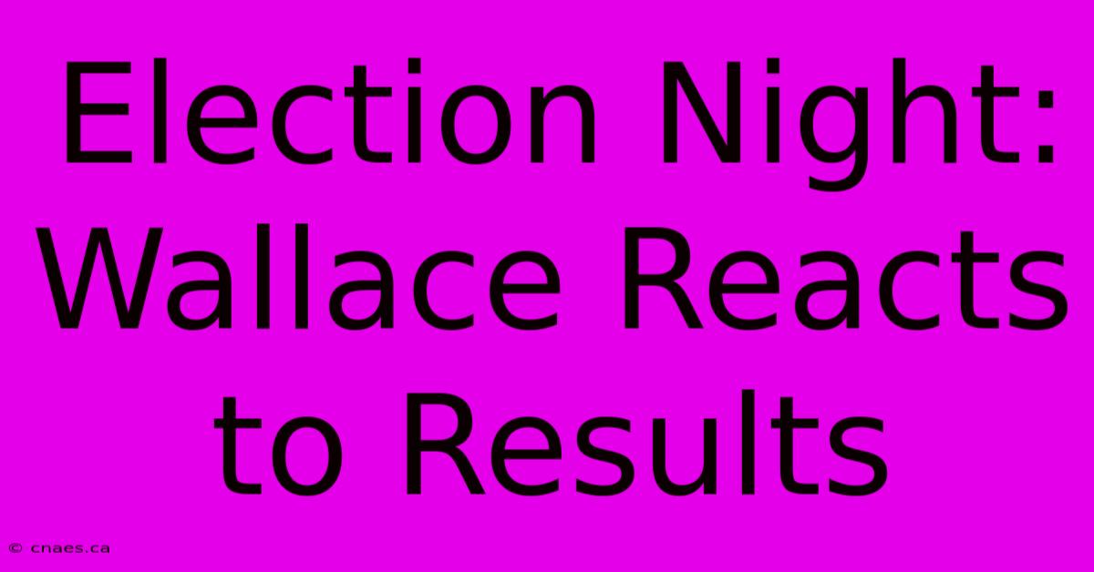 Election Night: Wallace Reacts To Results 