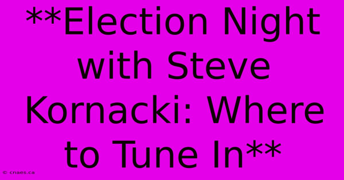 **Election Night With Steve Kornacki: Where To Tune In**