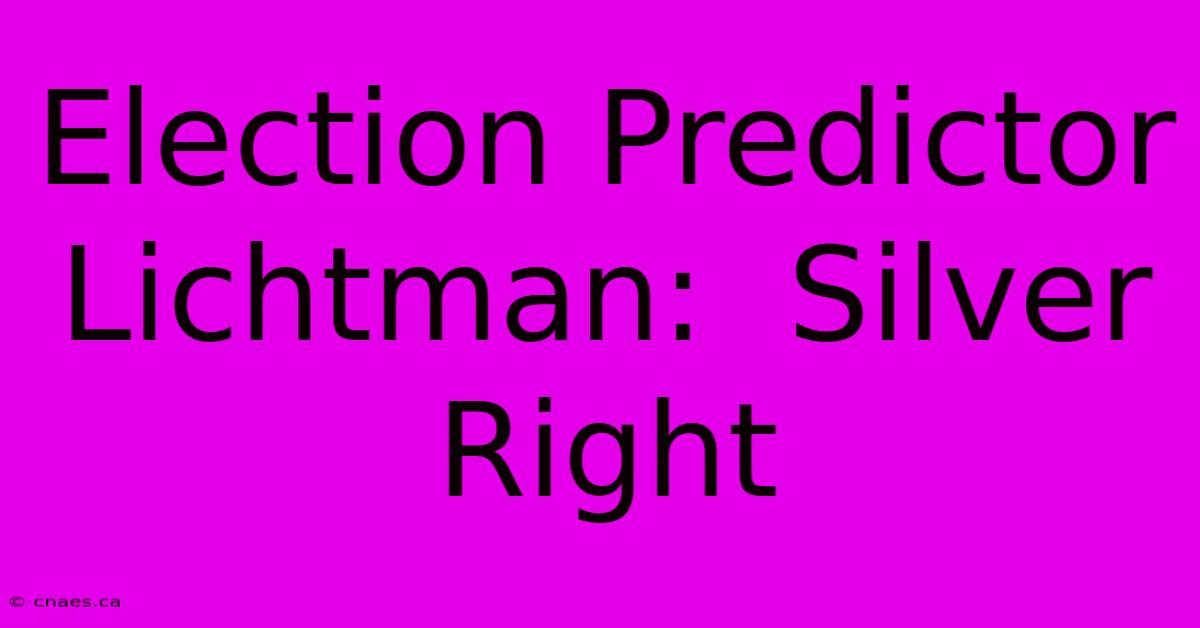 Election Predictor Lichtman:  Silver Right 