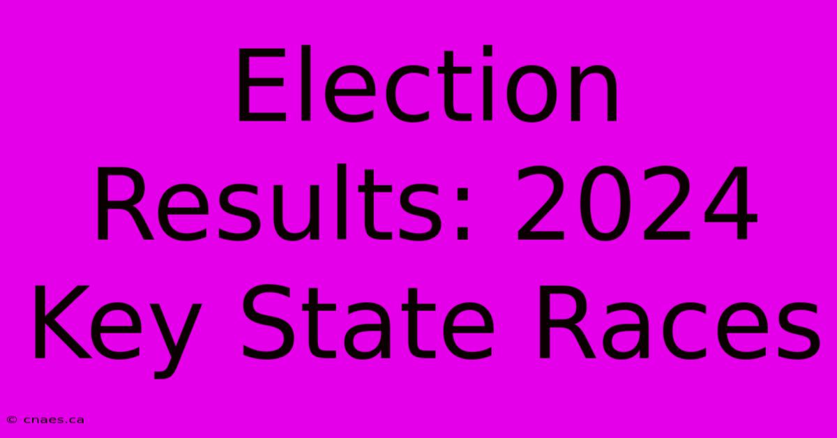 Election Results: 2024 Key State Races