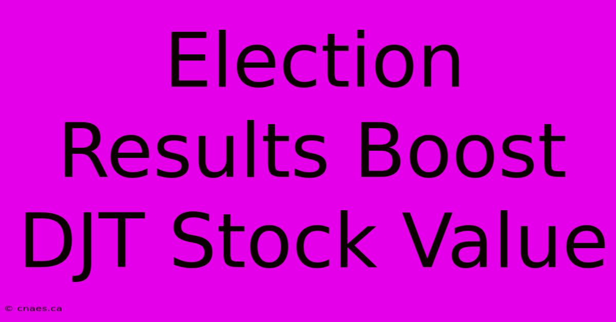 Election Results Boost DJT Stock Value