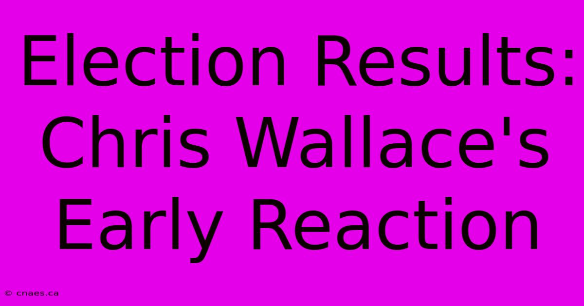 Election Results: Chris Wallace's Early Reaction