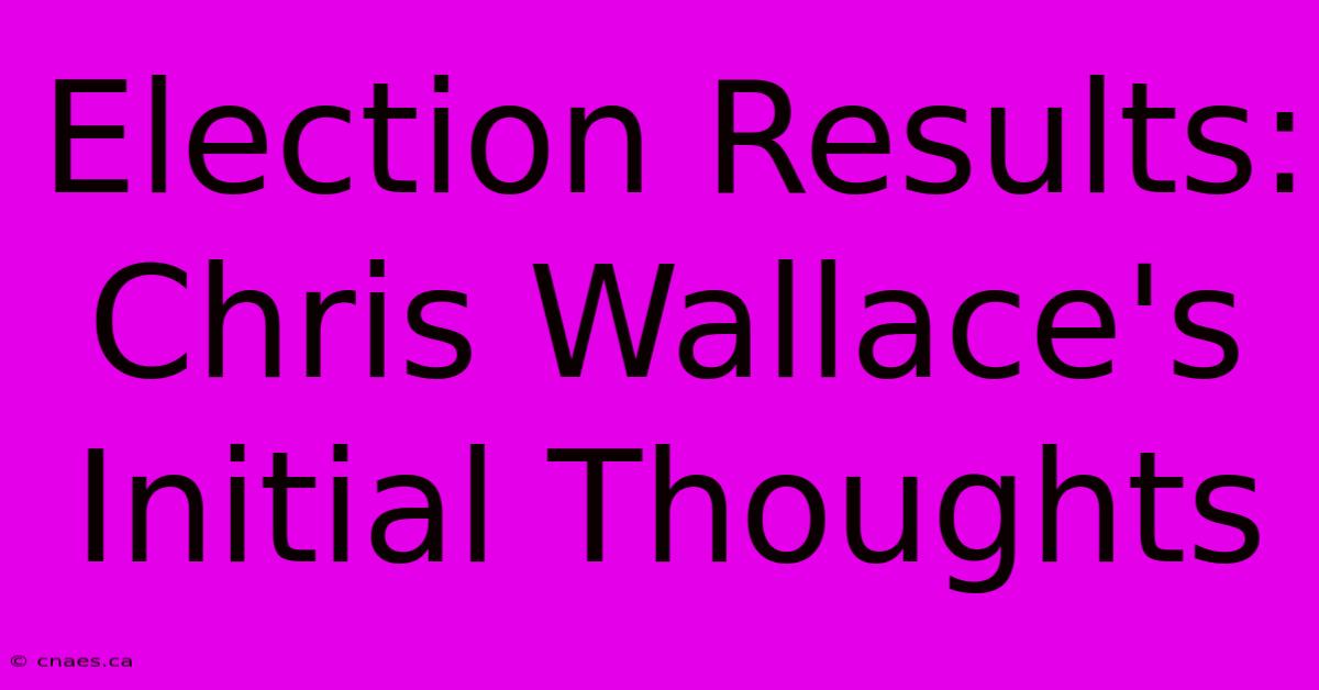 Election Results: Chris Wallace's Initial Thoughts